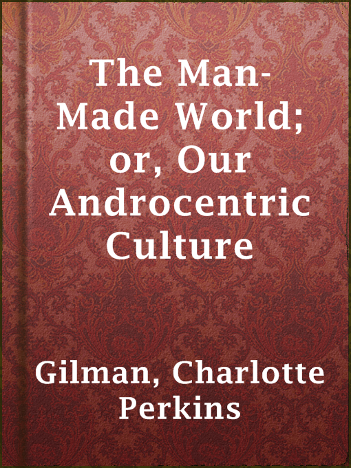 Title details for The Man-Made World; or, Our Androcentric Culture by Charlotte Perkins Gilman - Available